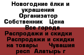 Новогодние ёлки и украшения › Организатор ­ Собственник › Цена ­ 300 - Все города Распродажи и скидки » Распродажи и скидки на товары   . Чувашия респ.,Алатырь г.